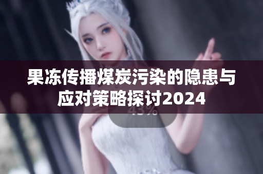 果冻传播煤炭污染的隐患与应对策略探讨2024