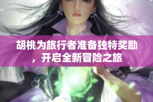 胡桃为旅行者准备独特奖励，开启全新冒险之旅