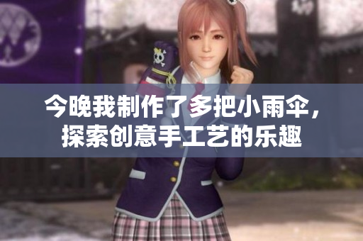 今晚我制作了多把小雨伞，探索创意手工艺的乐趣