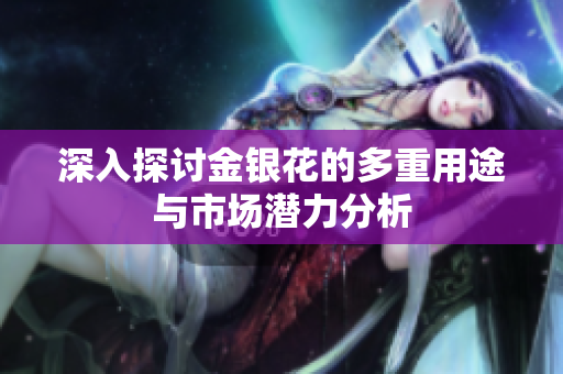 深入探讨金银花的多重用途与市场潜力分析