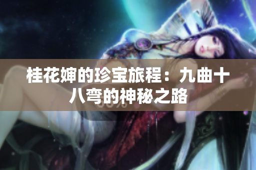 桂花婶的珍宝旅程：九曲十八弯的神秘之路