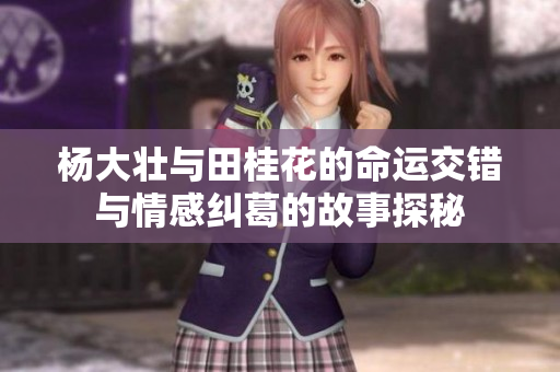 杨大壮与田桂花的命运交错与情感纠葛的故事探秘