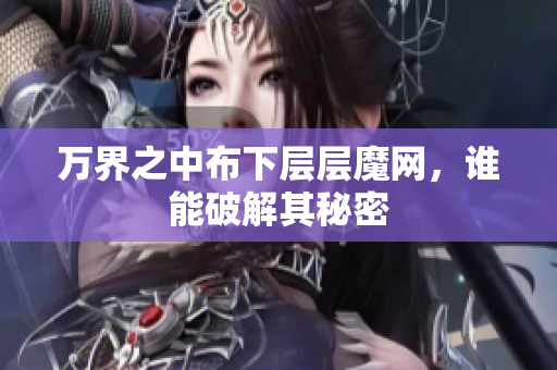 万界之中布下层层魔网，谁能破解其秘密