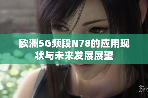 欧洲5G频段N78的应用现状与未来发展展望