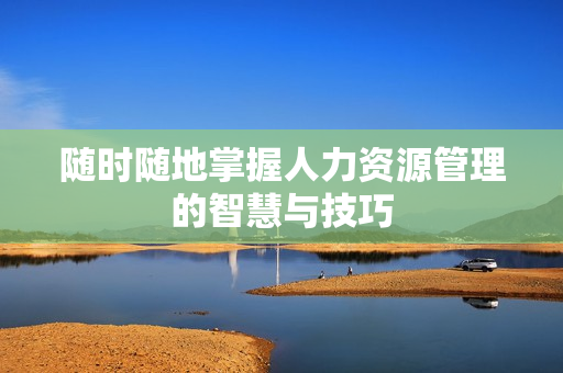 随时随地掌握人力资源管理的智慧与技巧