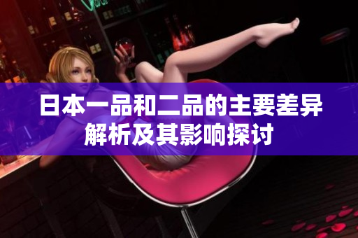 日本一品和二品的主要差异解析及其影响探讨