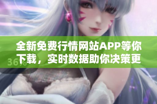 全新免费行情网站APP等你下载，实时数据助你决策更精准