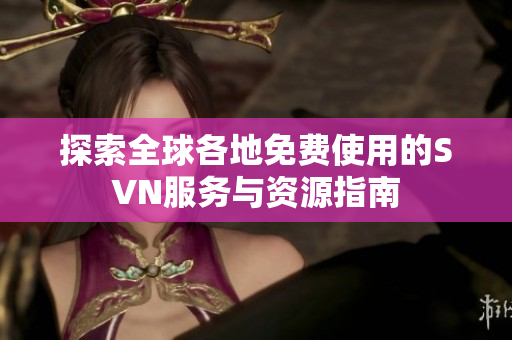 探索全球各地免费使用的SVN服务与资源指南