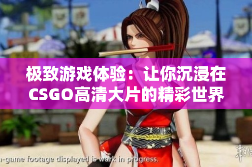 极致游戏体验：让你沉浸在CSGO高清大片的精彩世界中