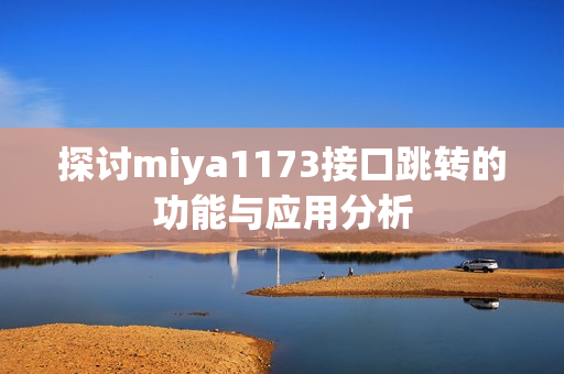 探讨miya1173接口跳转的功能与应用分析