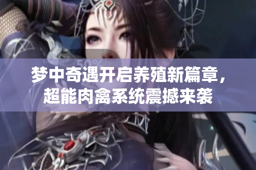 梦中奇遇开启养殖新篇章，超能肉禽系统震撼来袭