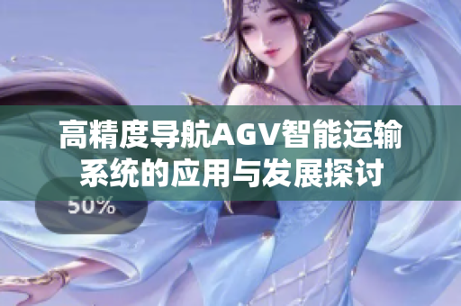 高精度导航AGV智能运输系统的应用与发展探讨