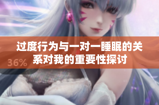 过度行为与一对一睡眠的关系对我的重要性探讨