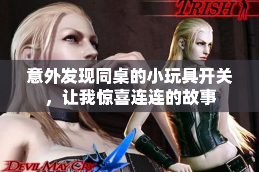 意外发现同桌的小玩具开关，让我惊喜连连的故事