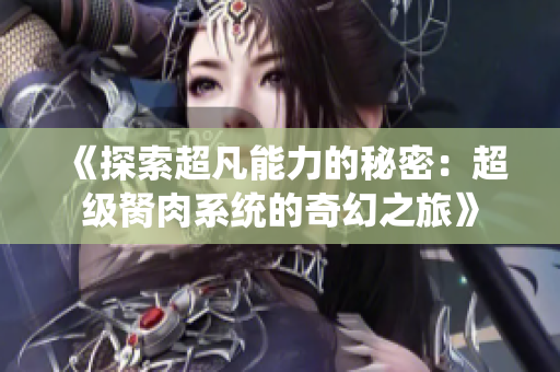 《探索超凡能力的秘密：超级胬肉系统的奇幻之旅》