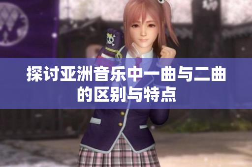 探讨亚洲音乐中一曲与二曲的区别与特点