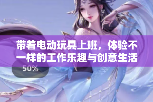 带着电动玩具上班，体验不一样的工作乐趣与创意生活