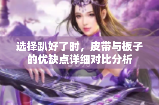 选择趴好了时，皮带与板子的优缺点详细对比分析