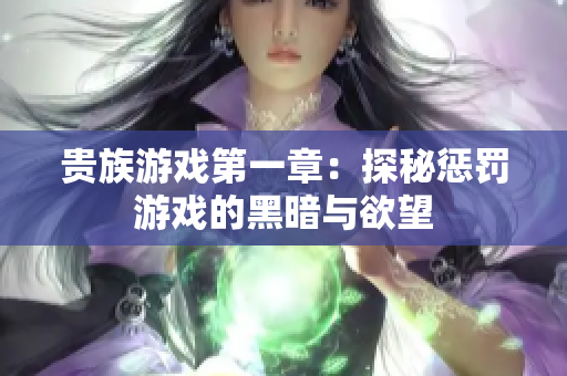 贵族游戏第一章：探秘惩罚游戏的黑暗与欲望