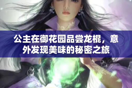 公主在御花园品尝龙棍，意外发现美味的秘密之旅
