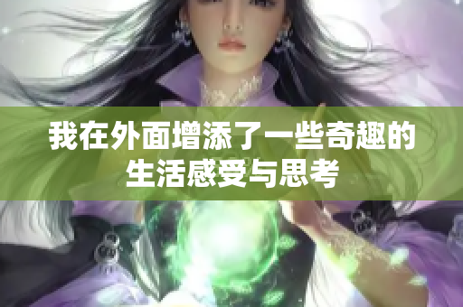 我在外面增添了一些奇趣的生活感受与思考