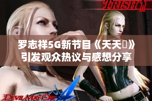 罗志祥5G新节目《天天奭》引发观众热议与感想分享