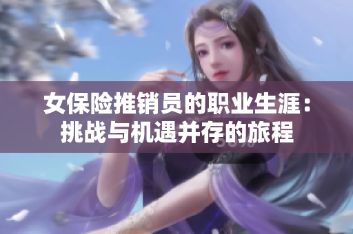 女保险推销员的职业生涯：挑战与机遇并存的旅程
