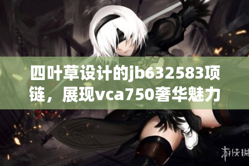 四叶草设计的jb632583项链，展现vca750奢华魅力