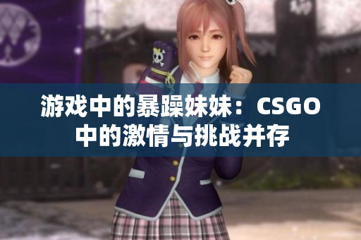 游戏中的暴躁妹妹：CSGO中的激情与挑战并存