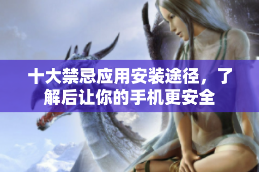 十大禁忌应用安装途径，了解后让你的手机更安全