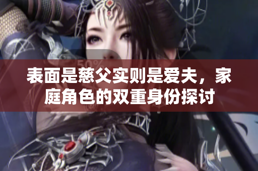 表面是慈父实则是爱夫，家庭角色的双重身份探讨