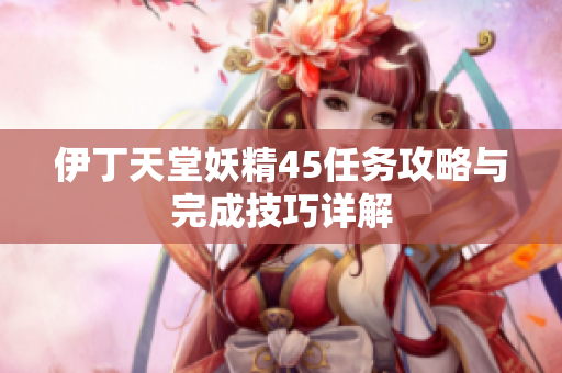 伊丁天堂妖精45任务攻略与完成技巧详解