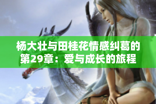 杨大壮与田桂花情感纠葛的第29章：爱与成长的旅程