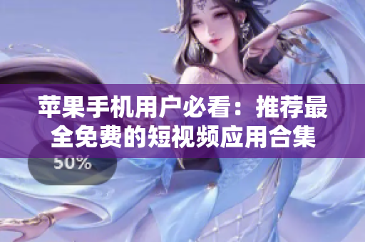 苹果手机用户必看：推荐最全免费的短视频应用合集