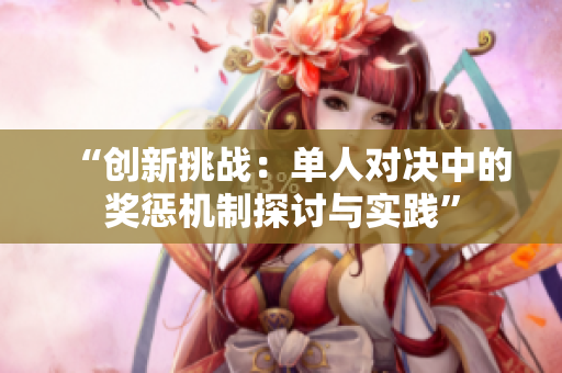 “创新挑战：单人对决中的奖惩机制探讨与实践”