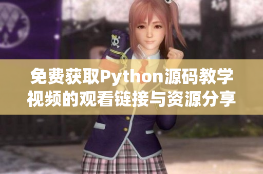 免费获取Python源码教学视频的观看链接与资源分享