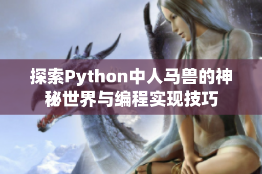 探索Python中人马兽的神秘世界与编程实现技巧