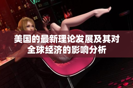 美国的最新理论发展及其对全球经济的影响分析