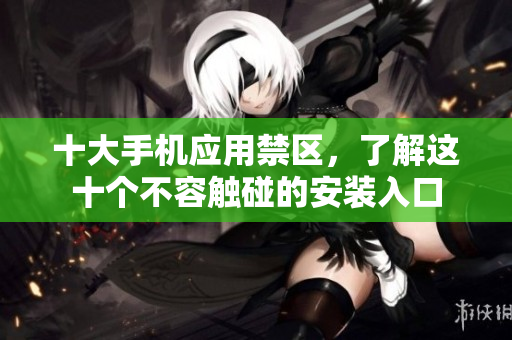 十大手机应用禁区，了解这十个不容触碰的安装入口