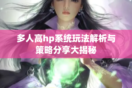 多人高hp系统玩法解析与策略分享大揭秘