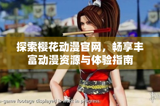探索樱花动漫官网，畅享丰富动漫资源与体验指南