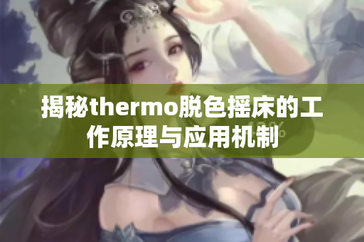揭秘thermo脱色摇床的工作原理与应用机制