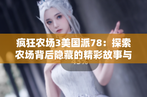 疯狂农场3美国派78：探索农场背后隐藏的精彩故事与冒险