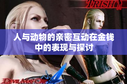 人与动物的亲密互动在金钱中的表现与探讨