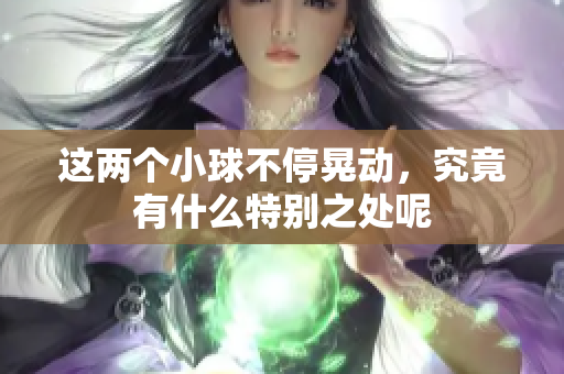这两个小球不停晃动，究竟有什么特别之处呢
