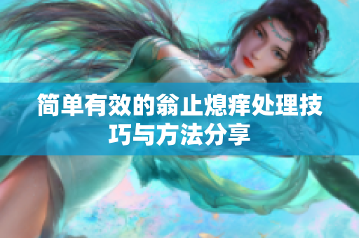 简单有效的翁止熄痒处理技巧与方法分享