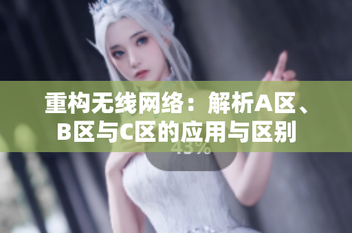 重构无线网络：解析A区、B区与C区的应用与区别