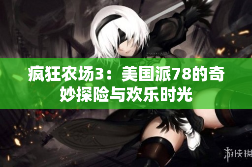 疯狂农场3：美国派78的奇妙探险与欢乐时光
