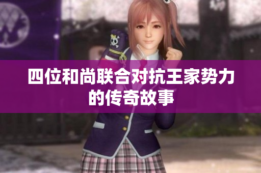 四位和尚联合对抗王家势力的传奇故事