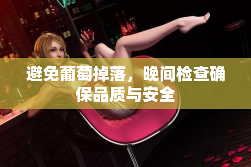 避免葡萄掉落，晚间检查确保品质与安全